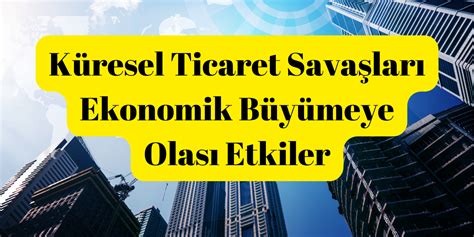 Küresel Ticaret Savaşları ve Ekonomiye Etkileri